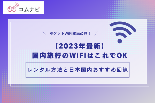 2023年最新】国内旅行のレンタルWiFiはこれでOK｜レンタル方法と